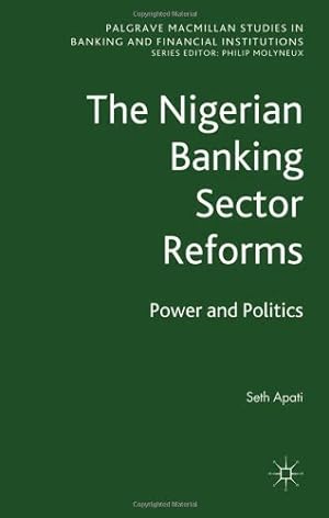 Imagen del vendedor de The Nigerian Banking Sector Reforms: Power and Politics (Palgrave Macmillan Studies in Banking and Financial Institutions) by Apati, Seth [Hardcover ] a la venta por booksXpress