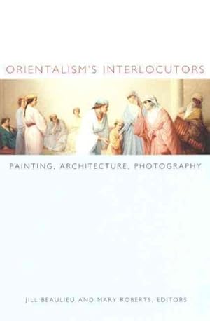 Bild des Verkufers fr Orientalism's Interlocutors : Painting, Architecture, Photography zum Verkauf von GreatBookPrices