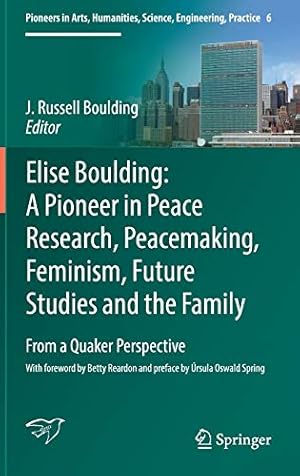 Immagine del venditore per Elise Boulding: A Pioneer in Peace Research, Peacemaking, Feminism, Future Studies and the Family: From a Quaker Perspective (Pioneers in Arts, Humanities, Science, Engineering, Practice) [Hardcover ] venduto da booksXpress