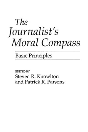 Seller image for The Journalist's Moral Compass: Basic Principles by Knowlton, Steven, Parsons, Patrick [Paperback ] for sale by booksXpress