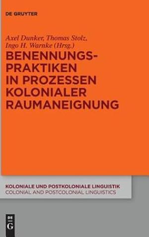 Seller image for Benennungspraktiken in Prozessen kolonialer Raumaneignung (Koloniale Und Postkoloniale Linguistik / Colonial and Postcolonial Linguistics) (German Edition) by Stolz, Thomas, Warnke, Ingo H., Dunker, Axel [Hardcover ] for sale by booksXpress