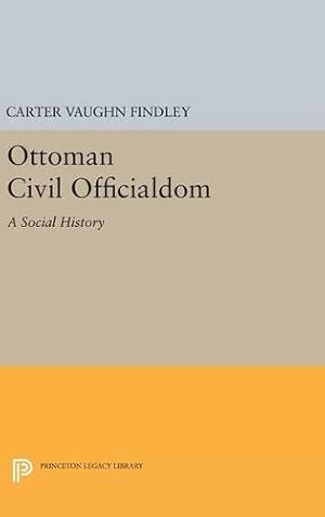 Seller image for Ottoman Civil Officialdom: A Social History (Princeton Legacy Library) by Findley, Carter Vaughn [Hardcover ] for sale by booksXpress