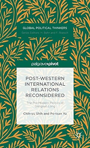 Seller image for Post-Western International Relations Reconsidered: The Pre-Modern Politics of Gongsun Long (Global Political Thinkers) by Shih, Chih-yu, Yu, Po-tsan [Hardcover ] for sale by booksXpress