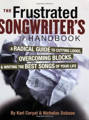 Imagen del vendedor de The Frustrated Songwriter's Handbook: A Radical Guide to Cutting Loose, Overcoming Blocks, & Writing the Best Songs of Your Life by Coryat, Karl, Dobson, Nicholas [Paperback ] a la venta por booksXpress