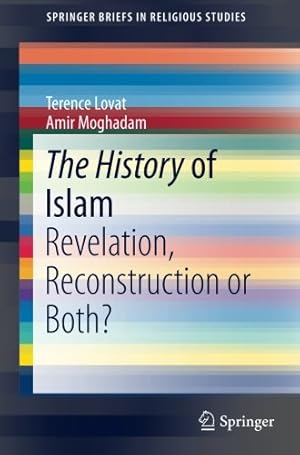 Seller image for The History of Islam: Revelation, Reconstruction or Both? (SpringerBriefs in Religious Studies) by Lovat, Terence, Moghadam, Amir [Paperback ] for sale by booksXpress