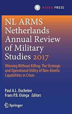 Image du vendeur pour Netherlands Annual Review of Military Studies 2017: Winning Without Killing:The Strategic and Operational Utility of Non-Kinetic Capabilities in Crises (NL ARMS) [Hardcover ] mis en vente par booksXpress