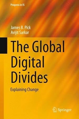 Image du vendeur pour The Global Digital Divides: Explaining Change (Progress in IS) by Pick, James B., Sarkar, Avijit [Hardcover ] mis en vente par booksXpress