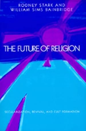 Image du vendeur pour The Future of Religion: Secularization, Revival and Cult Formation by Stark, Rodney, Bainbridge, William Sims [Paperback ] mis en vente par booksXpress