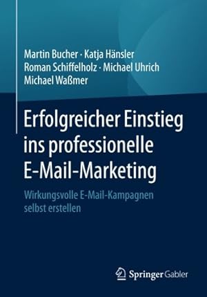 Seller image for Erfolgreicher Einstieg ins professionelle E-Mail-Marketing: Wirkungsvolle E-Mail-Kampagnen selbst erstellen (German Edition) by Bucher, Martin, Hänsler, Katja, Uhrich, Michael, Schiffelholz, Roman, Wa mer, Michael [Paperback ] for sale by booksXpress