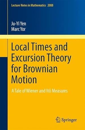 Seller image for Local Times and Excursion Theory for Brownian Motion: A Tale of Wiener and Itô Measures (Lecture Notes in Mathematics) by Yen, Ju-Yi, Yor, Marc [Paperback ] for sale by booksXpress