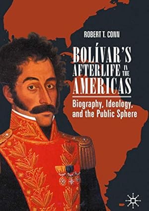 Seller image for Bol ­varâ  s Afterlife in the Americas: Biography, Ideology, and the Public Sphere by Conn, Robert T. [Hardcover ] for sale by booksXpress
