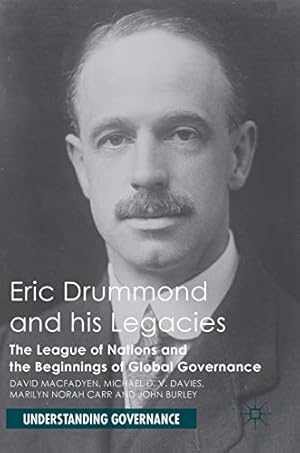 Imagen del vendedor de Eric Drummond and his Legacies: The League of Nations and the Beginnings of Global Governance (Understanding Governance) by Macfadyen, David, Davies, Michael D. V., Carr, Marilyn Norah, Burley, John [Hardcover ] a la venta por booksXpress