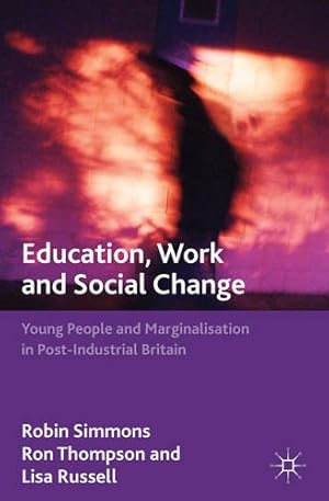 Seller image for Education, Work and Social Change: Young People and Marginalization in Post-Industrial Britain by Simmons, Robin, Thompson, Ron, Russell, Lisa [Paperback ] for sale by booksXpress