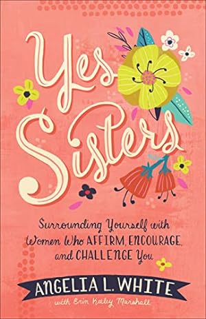 Seller image for Yes Sisters: Surrounding Yourself with Women Who Affirm, Encourage, and Challenge You by White, Angelia L., Marshall, Erin Keeley [Paperback ] for sale by booksXpress