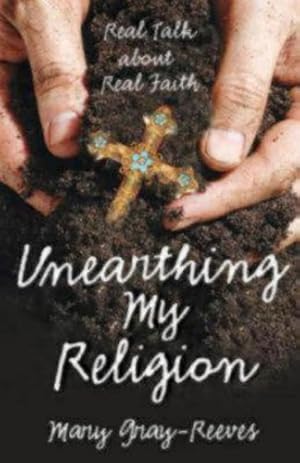 Seller image for Unearthing My Religion: Real Talk about Real Faith by Gray-Reeves, Mary [Paperback ] for sale by booksXpress