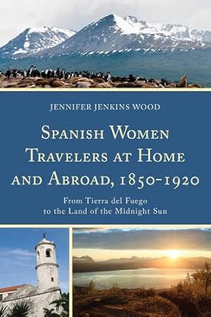 Imagen del vendedor de Spanish Women Travelers at Home and Abroad, 18501920: From Tierra del Fuego to the Land of the Midnight Sun [Soft Cover ] a la venta por booksXpress