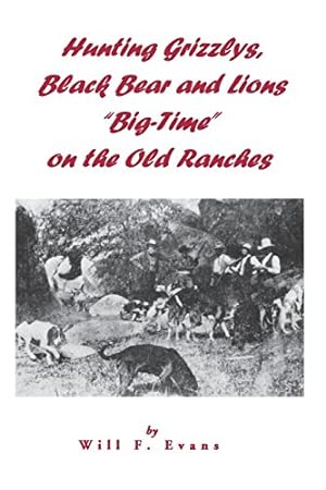 Seller image for Hunting Grizzlys, Black Bear and Lions "Big-Time" on the Old Ranches by Will F. Evans [Paperback ] for sale by booksXpress