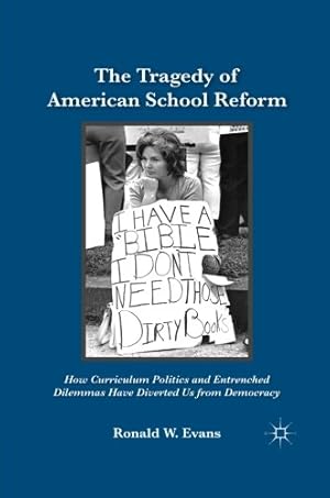 Seller image for The Tragedy of American School Reform: How Curriculum Politics and Entrenched Dilemmas Have Diverted Us from Democracy by Evans, Ronald W. [Paperback ] for sale by booksXpress