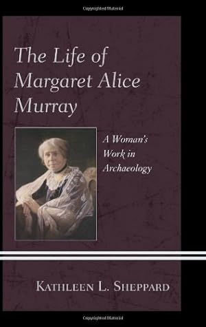 Bild des Verkufers fr The Life of Margaret Alice Murray: A Womans Work in Archaeology by Sheppard, Kathleen L., [Hardcover ] zum Verkauf von booksXpress