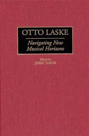 Seller image for Otto Laske: Navigating New Musical Horizons (Contributions to the Study of Music and Dance) by Tabor, Jerry N. [Hardcover ] for sale by booksXpress