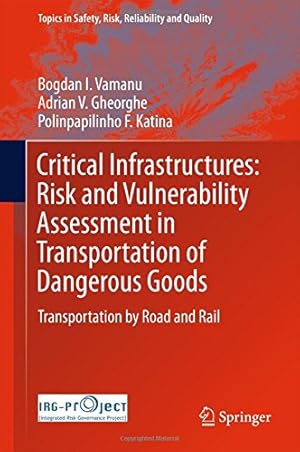 Seller image for Critical Infrastructures: Risk and Vulnerability Assessment in Transportation of Dangerous Goods: Transportation by Road and Rail (Topics in Safety, Risk, Reliability and Quality) by Vamanu, Bogdan I., Gheorghe, Adrian V., Katina, Polinpapilinho F. [Hardcover ] for sale by booksXpress