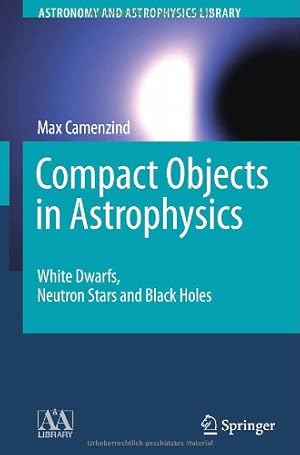 Immagine del venditore per Compact Objects in Astrophysics: White Dwarfs, Neutron Stars and Black Holes (Astronomy and Astrophy by Max Camenzind [Hardcover ] venduto da booksXpress