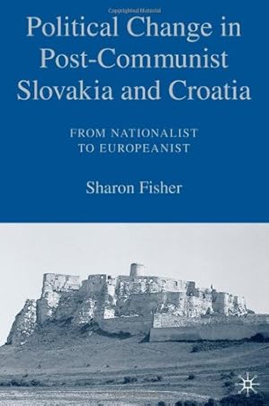 Seller image for Political Change in Post-Communist Slovakia and Croatia: From Nationalist to Europeanist by Fisher, S. [Hardcover ] for sale by booksXpress