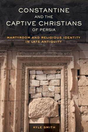 Image du vendeur pour Constantine and the Captive Christians of Persia: Martyrdom and Religious Identity in Late Antiquity (Volume 57) (Transformation of the Classical Heritage) by Smith, Kyle [Paperback ] mis en vente par booksXpress