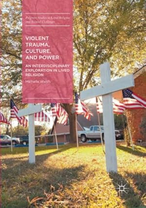 Seller image for Violent Trauma, Culture, and Power: An Interdisciplinary Exploration in Lived Religion (Palgrave Studies in Lived Religion and Societal Challenges) by Walsh, Michelle [Paperback ] for sale by booksXpress