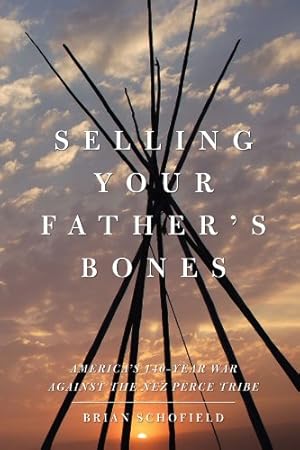 Immagine del venditore per Selling Your Father's Bones: America's 140-Year War against the Nez Perce Tribe by Schofield, Brian [Paperback ] venduto da booksXpress