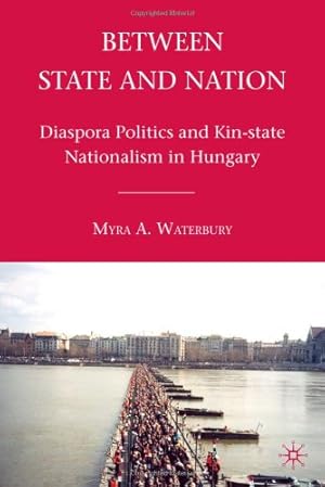 Seller image for Between State and Nation: Diaspora Politics and Kin-state Nationalism in Hungary by Waterbury, M. [Hardcover ] for sale by booksXpress