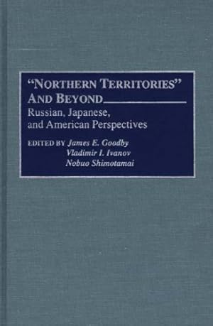 Seller image for Northern Territories" and Beyond: Russian, Japanese, and American Perspectives by Goodby, James E, Ivanov, Vladimir I., Shimotomai, Nobuo [Hardcover ] for sale by booksXpress