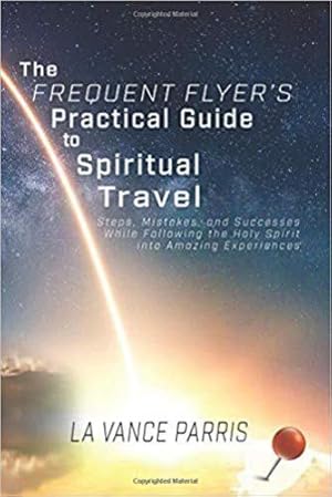 Seller image for The Frequent Flyer's Practical Guide to Spiritual Travel: Steps, Mistakes, and Successes in Following the Holy Spirit into Amazing Experiences by Parris, La Vance [Paperback ] for sale by booksXpress