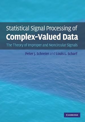 Seller image for Statistical Signal Processing of Complex-Valued Data: The Theory of Improper and Noncircular Signals by Schreier, Professor Peter J., Scharf, Professor Louis L. [Hardcover ] for sale by booksXpress