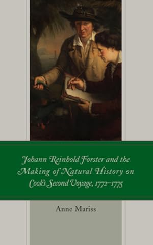 Immagine del venditore per Johann Reinhold Forster and the Making of Natural History on Cook's Second Voyage, 1772â  1775 (Empires and Entanglements in the Early Modern World) by Mariss, Anne [Hardcover ] venduto da booksXpress