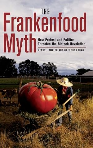 Seller image for The Frankenfood Myth: How Protest and Politics Threaten the Biotech Revolution by Miller, Henry, Conko, Gregory [Hardcover ] for sale by booksXpress