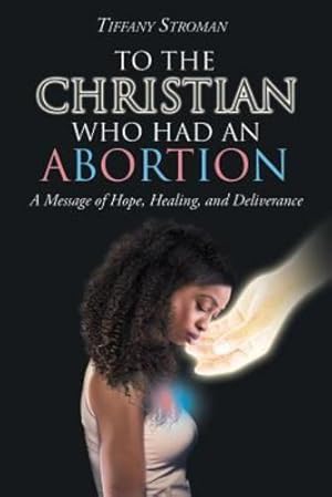 Imagen del vendedor de To the Christian Who Had an Abortion: A Message of Hope, Healing, and Deliverance by Stroman, Tiffany [Paperback ] a la venta por booksXpress