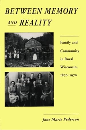 Seller image for Between Memory and Reality: Family and Community in Rural Wisconsin, 1870â  1970 (History of American Thought and Culture) by Pederson, Jane Marie [Paperback ] for sale by booksXpress