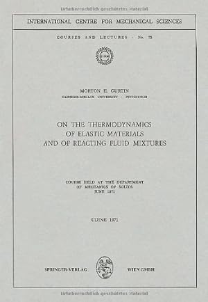 Seller image for On the Thermodynamics of Elastic Materials and of Reacting Fluid Mixtures: Course held at the Department of Mechanics of Solids, June 1971 (CISM International Centre for Mechanical Sciences) by Gurtin, Morton E. [Paperback ] for sale by booksXpress