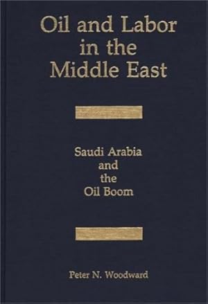 Image du vendeur pour Oil and Labor in the Middle East: Saudi Arabia and the Oil Boom by Woodward, Peter N. [Hardcover ] mis en vente par booksXpress