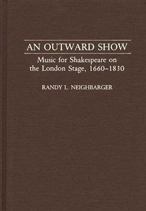 Seller image for An Outward Show: Music for Shakespeare on the London Stage, 1660-1830 (Contributions to the Study of Music and Dance) by Neighbarger, Randy [Hardcover ] for sale by booksXpress