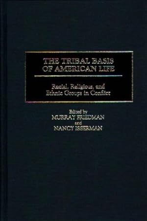 Immagine del venditore per The Tribal Basis of American Life: Racial, Religious, and Ethnic Groups in Conflict (Praeger Series in Political) by Friedman, Murray, Isserman, Nancy [Hardcover ] venduto da booksXpress