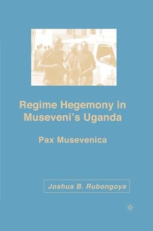 Imagen del vendedor de Regime Hegemony in Musevenis Uganda: Pax Musevenica by Rubongoya, J. [Paperback ] a la venta por booksXpress