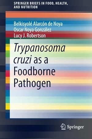 Seller image for Trypanosoma cruzi as a Foodborne Pathogen (SpringerBriefs in Food, Health, and Nutrition) by de Noya, Belkisyolé, González, Oscar, Robertson, Lucy J. [Paperback ] for sale by booksXpress