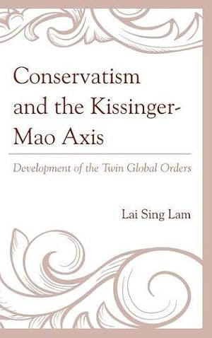 Seller image for Conservatism and the KissingerMao Axis: Development of the Twin Global Orders [Hardcover ] for sale by booksXpress