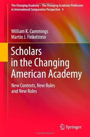 Seller image for Scholars in the Changing American Academy: New Contexts, New Rules and New Roles (The Changing Academy The Changing Academic Profession in International Comparative Perspective) by Cummings, William K., Finkelstein, Martin J. [Hardcover ] for sale by booksXpress