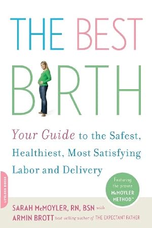 Seller image for The Best Birth: Your Guide to the Safest, Healthiest, Most Satisfying Labor and Delivery by McMoyler, Sarah, Brott, Armin [Paperback ] for sale by booksXpress