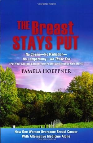 Seller image for The Breast Stays Put: No Chemo-No Radiation-No Lumpectomy-No Thank You by Hoeppner, Pamela [Paperback ] for sale by booksXpress