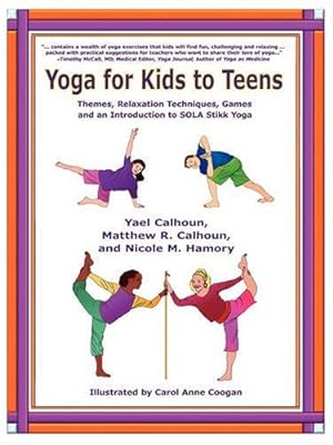 Seller image for Yoga for Kids to Teens: Themes, Relaxation Techniques, Games, and an Introduction to SOLA Stikk Yoga by Yael Calhoun, Matthew R. Calhoun, Nicole M. Hamory [Paperback ] for sale by booksXpress