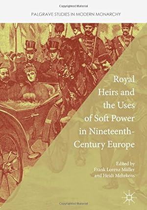 Immagine del venditore per Royal Heirs and the Uses of Soft Power in Nineteenth-Century Europe (Palgrave Studies in Modern Monarchy) [Hardcover ] venduto da booksXpress
